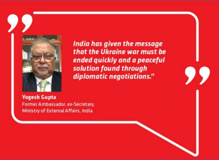 India has given the message that “the Ukraine war must be ended quickly and a peaceful solution found through diplomatic negotiations”, said Former Ambassador Yogesh Gupta, ex-Secretary at the Indian Ministry of External Affairs.